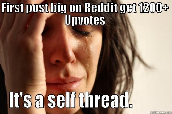 FIRST POST BIG ON REDDIT GET 1200+ UPVOTES IT'S A SELF THREAD.          First World Problems