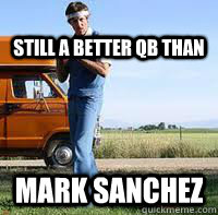 still a better qb than Mark Sanchez  