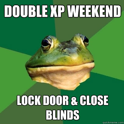 double xp weekend lock door & close blinds  Foul Bachelor Frog