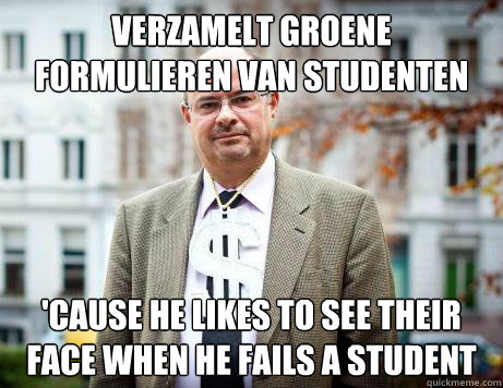 verzamelt groene formulieren van studenten 'cause he likes to see their face when he fails a student  Marc De Clercq