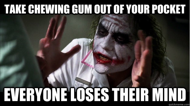 Take chewing gum out of your pocket Everyone loses their mind  Joker Mind Loss