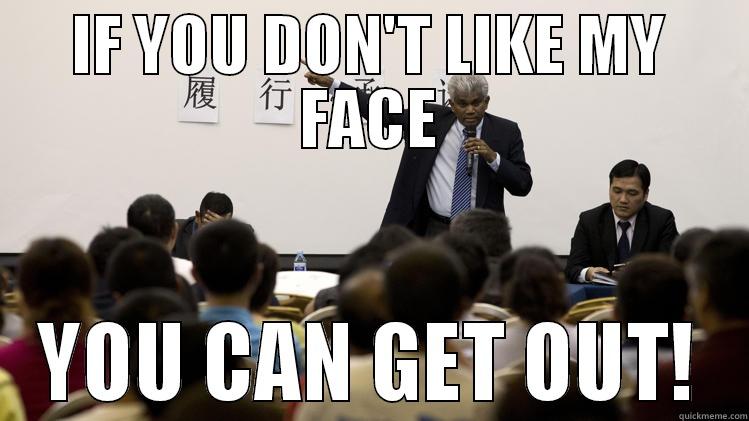IF YOU DON'T LIKE MY FACE YOU CAN GET OUT! Misc
