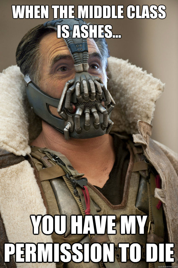 WHEN THE MIDDLE CLASS
is ashes... you have my permission to die  Bane Capitol