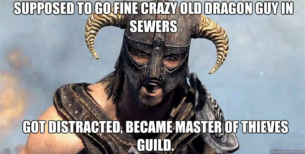 Supposed to go fine crazy old dragon guy in sewers Got distracted, became master of thieves guild. - Supposed to go fine crazy old dragon guy in sewers Got distracted, became master of thieves guild.  skyrim