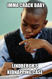 IMMA CRACK BABY lindbergh's kidnapping case  Succesful Black Mans son