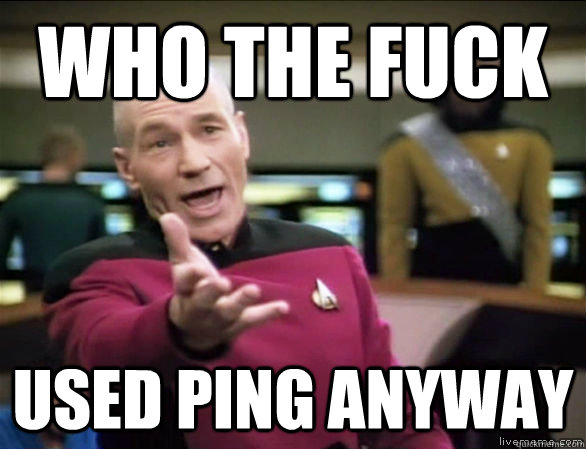 Who the fuck used ping anyway  Annoyed Picard HD