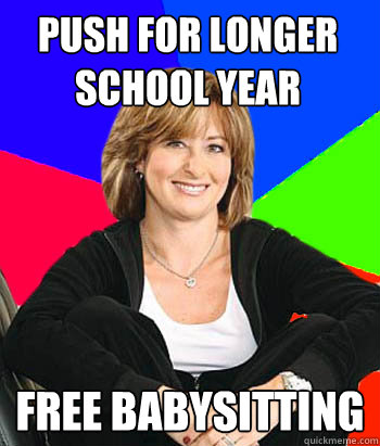 push for longer school year free babysitting  Sheltering Suburban Mom