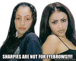 Sharpies are NOT for Eyebrows!!!!
  Chola Sharpie