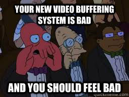 your new video buffering system is bad and you should feel bad - your new video buffering system is bad and you should feel bad  Zoidberg