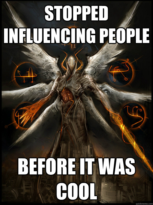 Stopped influencing people  Before it was cool  