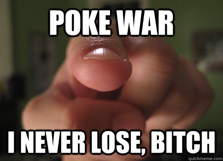 Poke war I never lose, bitch - Poke war I never lose, bitch  Poking Facebook