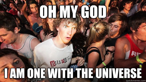 Oh my god i am one with the universe   Sudden Clarity Clarence
