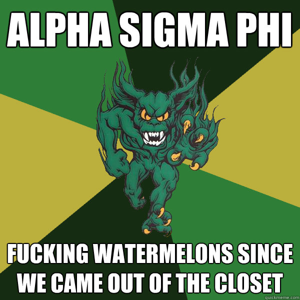 ALPHA SIGMA PHI Fucking watermelons since we came out of the closet  Green Terror