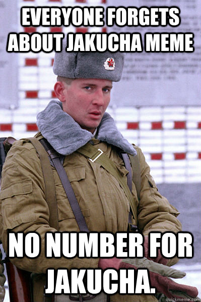 everyone forgets about jakucha meme No number for Jakucha.  Jakucha