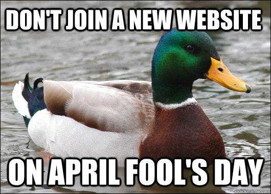 Don't join a new website on april fool's day  Actual Advice Mallard