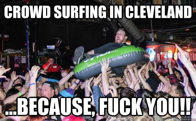 Crowd Surfing In Cleveland ...Because, fuck you!!  Cleveland Crowd Surfing