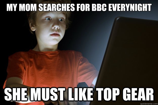 My mom searches for bbc everynight  she must like top gear   First Internet Experience