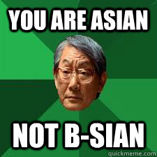 you are asian not b-sian  Asian Dad