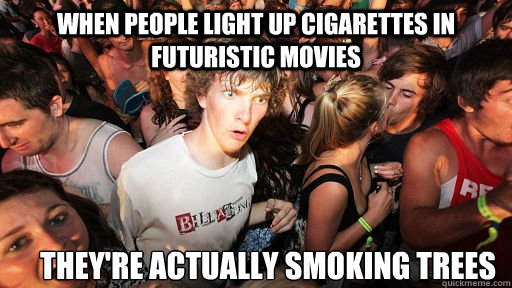 When people light up cigarettes in futuristic movies they're actually smoking trees  Sudden Clarity Clarence