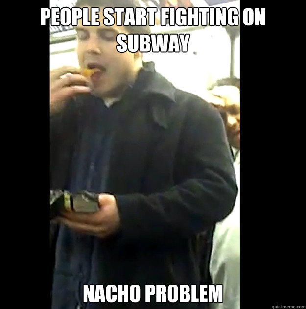 People start fighting on subway nacho problem  