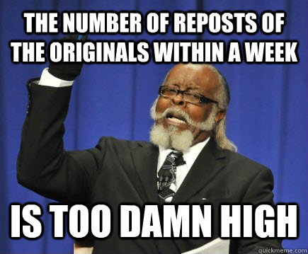 The number of reposts of the originals within a week is too damn high  Too Damn High