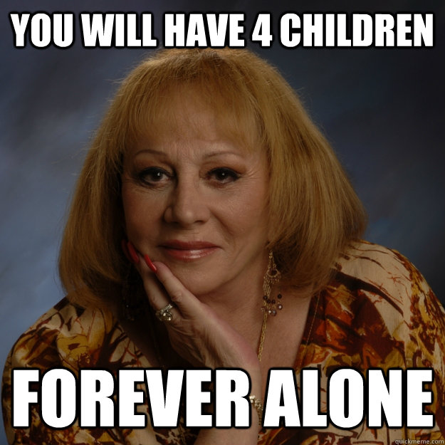 You will have 4 children Forever alone  Bullshit Psychic