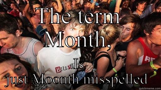 THE TERM MONTH, IS JUST MOONTH MISSPELLED  Sudden Clarity Clarence