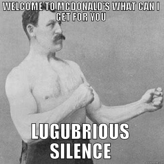 WELCOME TO MCDONALD'S WHAT CAN I GET FOR YOU LUGUBRIOUS SILENCE overly manly man