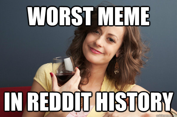 WORST MEME IN REDDIT HISTORY  Forever Resentful Mother