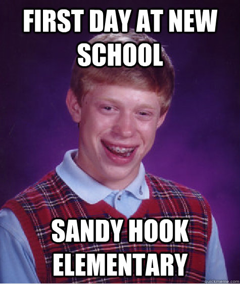First day at new school  Sandy Hook Elementary - First day at new school  Sandy Hook Elementary  Bad Luck Brian
