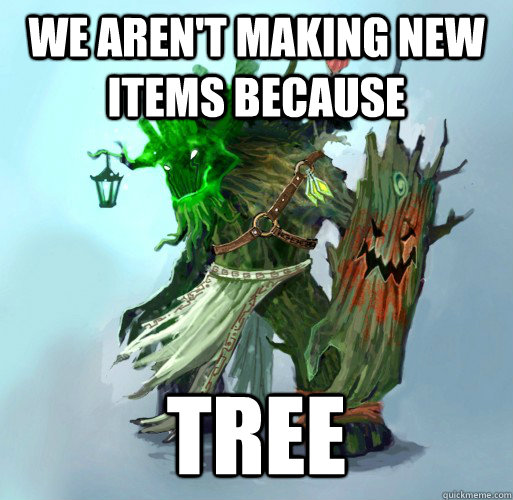 We aren't making new items because Tree  Maokai the Mad