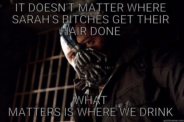 Sarah wedding - IT DOESN'T MATTER WHERE SARAH'S BITCHES GET THEIR HAIR DONE WHAT MATTERS IS WHERE WE DRINK Angry Bane