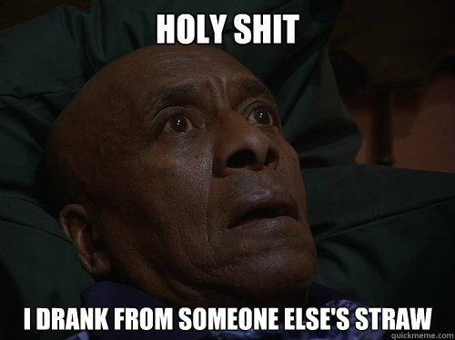 Holy Shit I Drank from someone else's straw  Bedtime Realizations