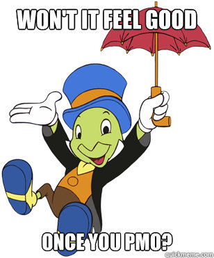 Won't it FEEL GOOD ONCE YOU PMO? - Won't it FEEL GOOD ONCE YOU PMO?  Jiminy Cricket Conscience