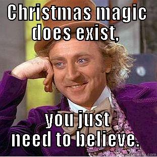 CHRISTMAS MAGIC DOES EXIST,  YOU JUST NEED TO BELIEVE.  Condescending Wonka