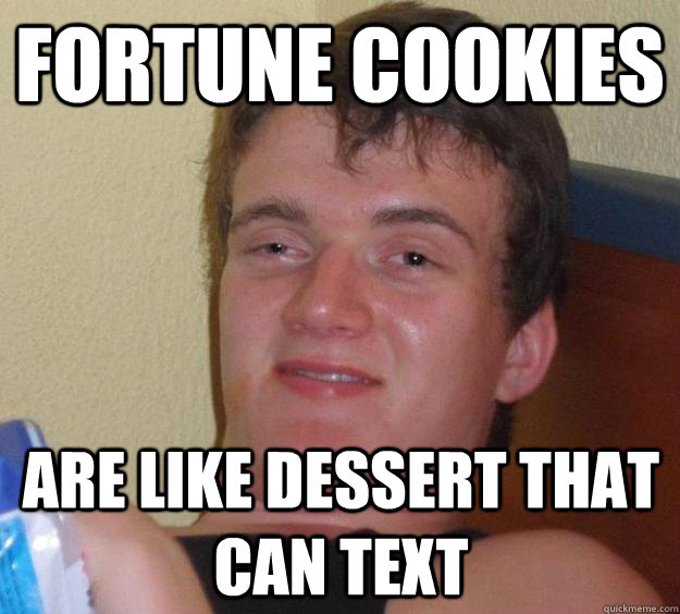 Fortune Cookies are like dessert that can text  10 Guy
