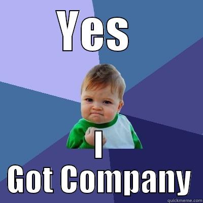 YES  I GOT COMPANY Success Kid