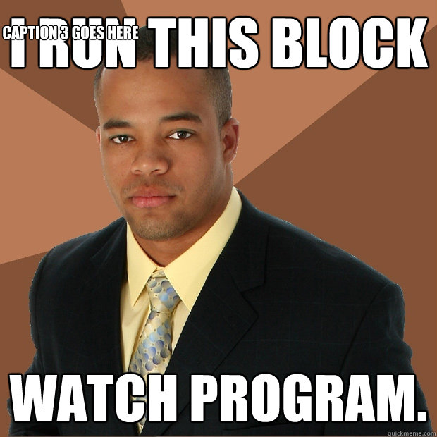 I RUN THIS BLOCK WATCH PROGRAM. Caption 3 goes here  Successful Black Man