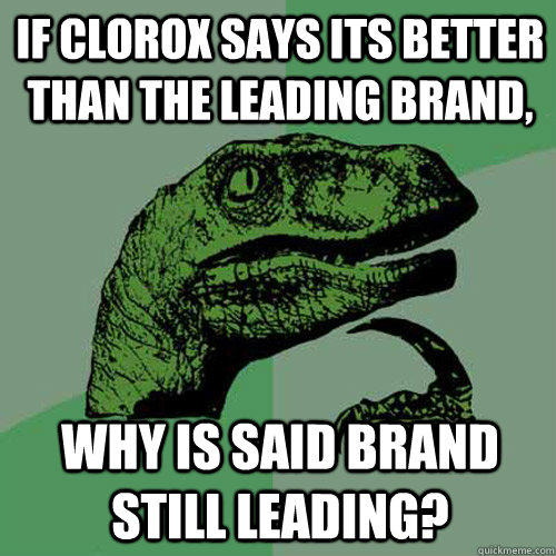 if clorox says its better than the leading brand, why is said brand still leading? - if clorox says its better than the leading brand, why is said brand still leading?  Philosoraptor