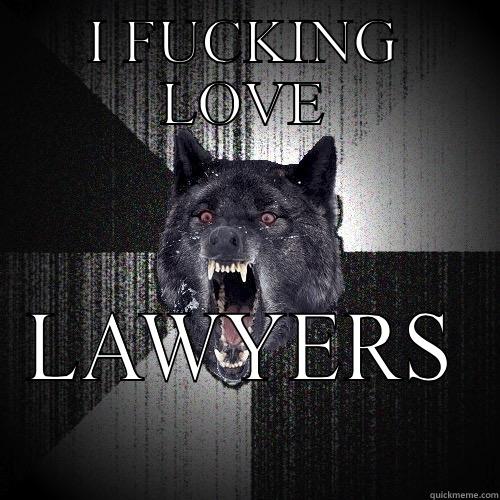I FUCKING LOVE LAWYERS Insanity Wolf