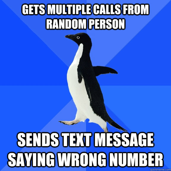 Gets multiple calls from random person Sends text message saying wrong number  Socially Awkward Penguin