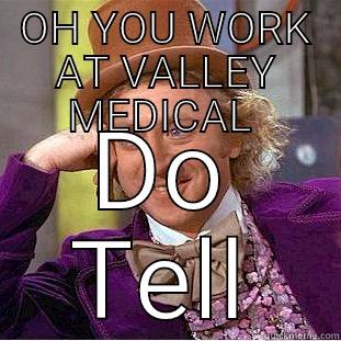 OH YOU WORK AT VALLEY MEDICAL  DO TELL Condescending Wonka
