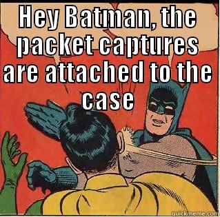 HEY BATMAN, THE PACKET CAPTURES ARE ATTACHED TO THE CASE  Slappin Batman