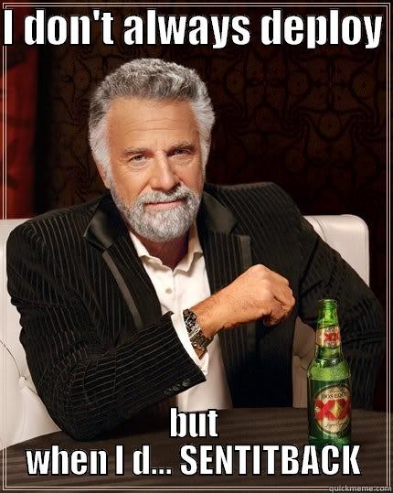 I DON'T ALWAYS DEPLOY  BUT WHEN I D... SENTITBACK The Most Interesting Man In The World