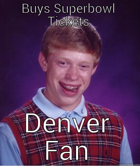BUYS SUPERBOWL TICKETS DENVER FAN Bad Luck Brian