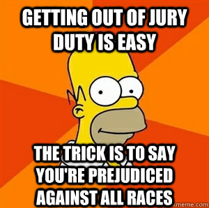 Getting out of jury duty is easy The trick is to say you're prejudiced against all races  Advice Homer
