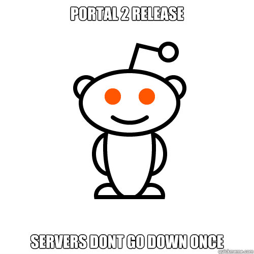 portal 2 release servers dont go down once  Redditor