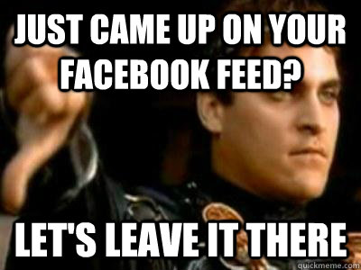 Just came up on your facebook feed? Let's leave it there  Downvoting Roman