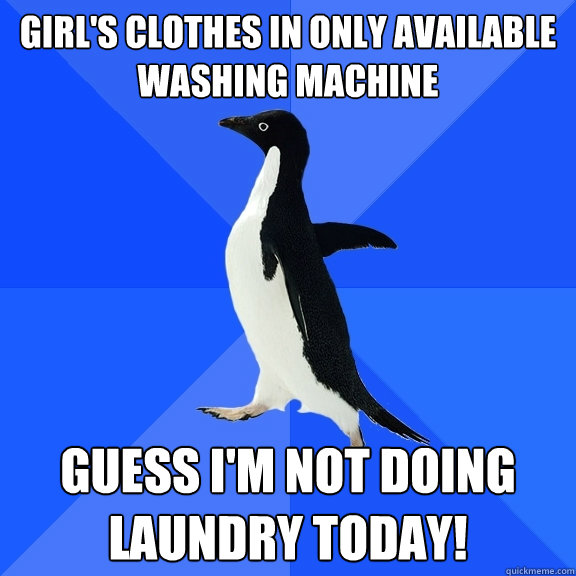 GIRL'S CLOTHES IN ONLY AVAILABLE WASHING MACHINE GUESS I'M NOT DOING LAUNDRY TODAY!  Socially Awkward Penguin