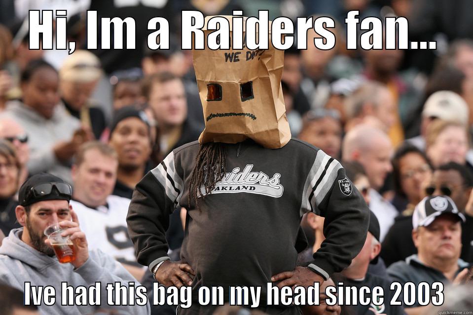 HI, IM A RAIDERS FAN... IVE HAD THIS BAG ON MY HEAD SINCE 2003 Misc
